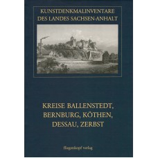 Kunstdenkmalinventare des Landes Sachsen-Anhalt Band 13: Der Kreise Ballenstedt, Bernburg, Köthen, Dessau, Zerbst